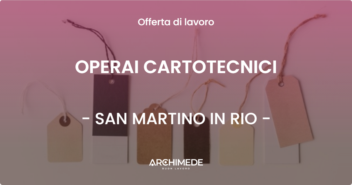 OFFERTA LAVORO - OPERAI CARTOTECNICI - SAN MARTINO IN RIO