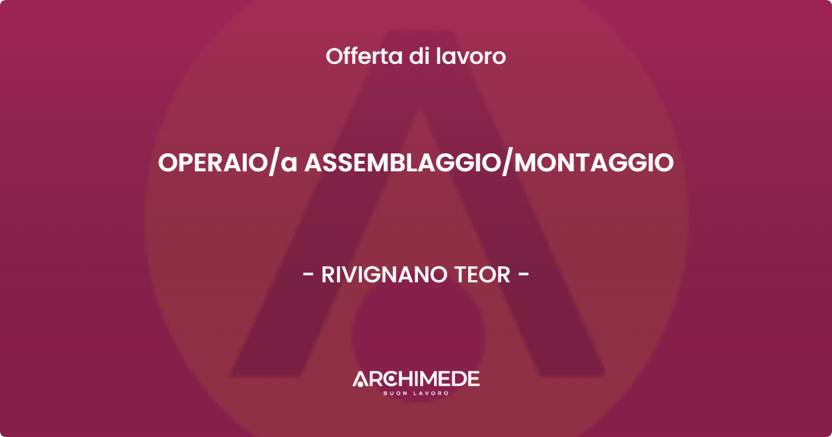 OFFERTA LAVORO - OPERAIOa ASSEMBLAGGIOMONTAGGIO - RIVIGNANO TEOR