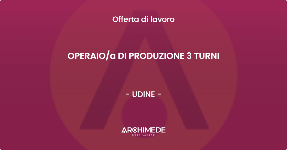 OFFERTA LAVORO - OPERAIOa DI PRODUZIONE 3 TURNI - UDINE