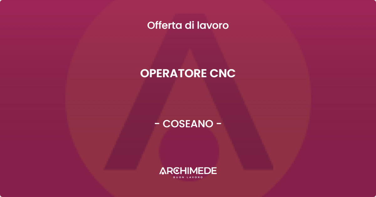 OFFERTA LAVORO - OPERATORE CNC - COSEANO