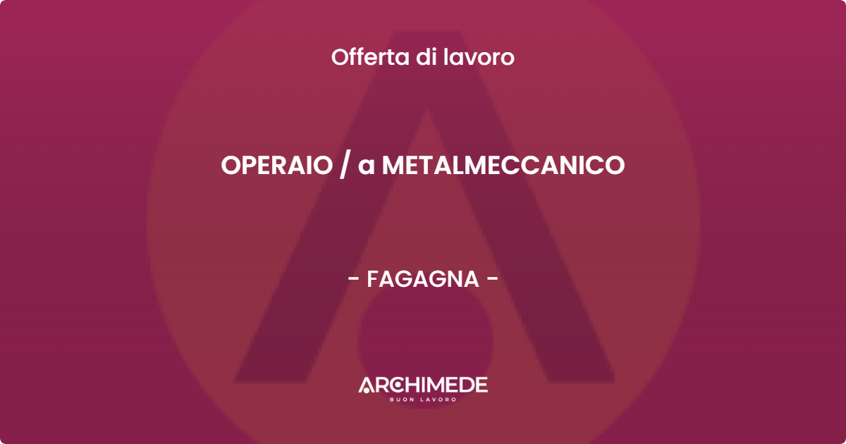 OFFERTA LAVORO - OPERAIO  a METALMECCANICO - FAGAGNA