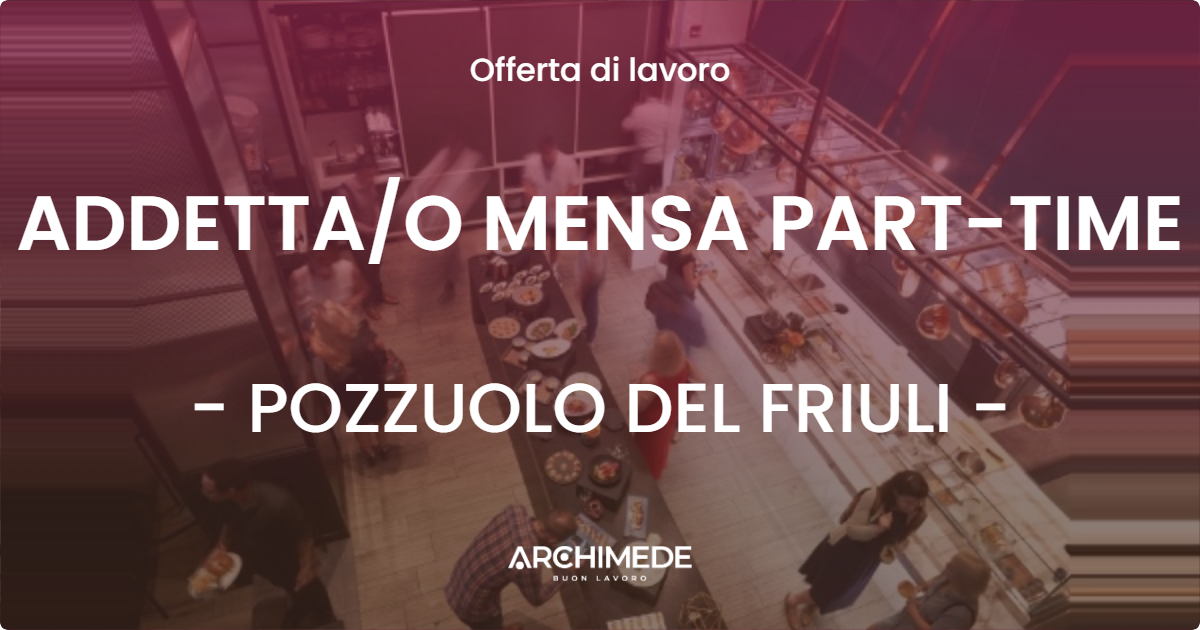 OFFERTA LAVORO - ADDETTAO MENSA PART-TIME - POZZUOLO DEL FRIULI