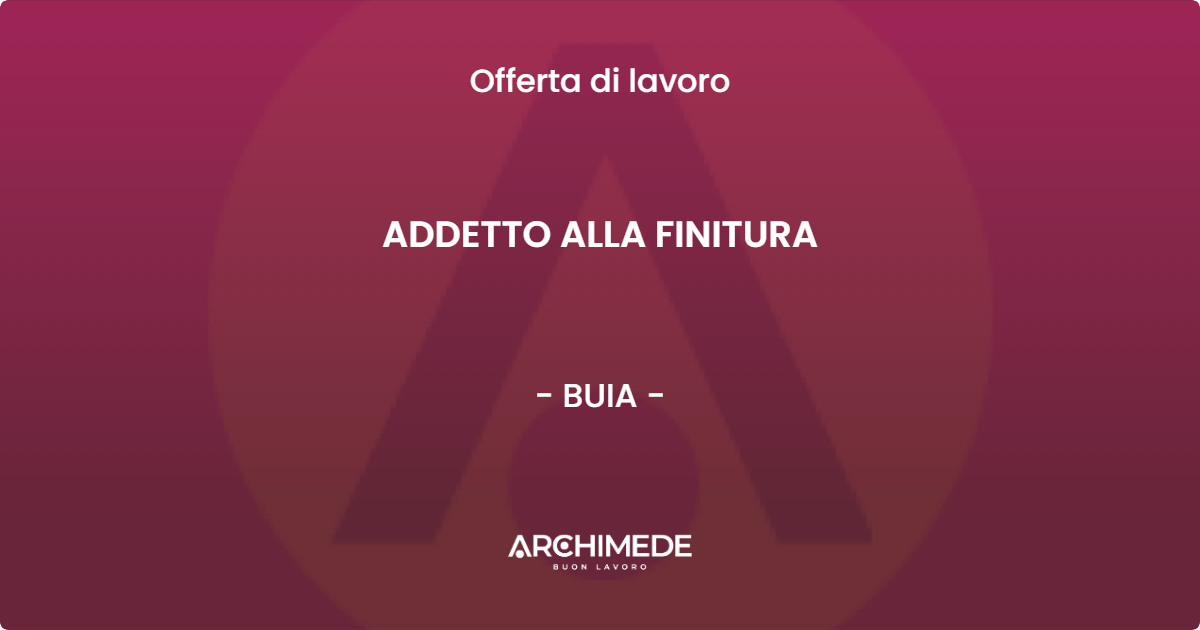 OFFERTA LAVORO - ADDETTO ALLA FINITURA - BUIA