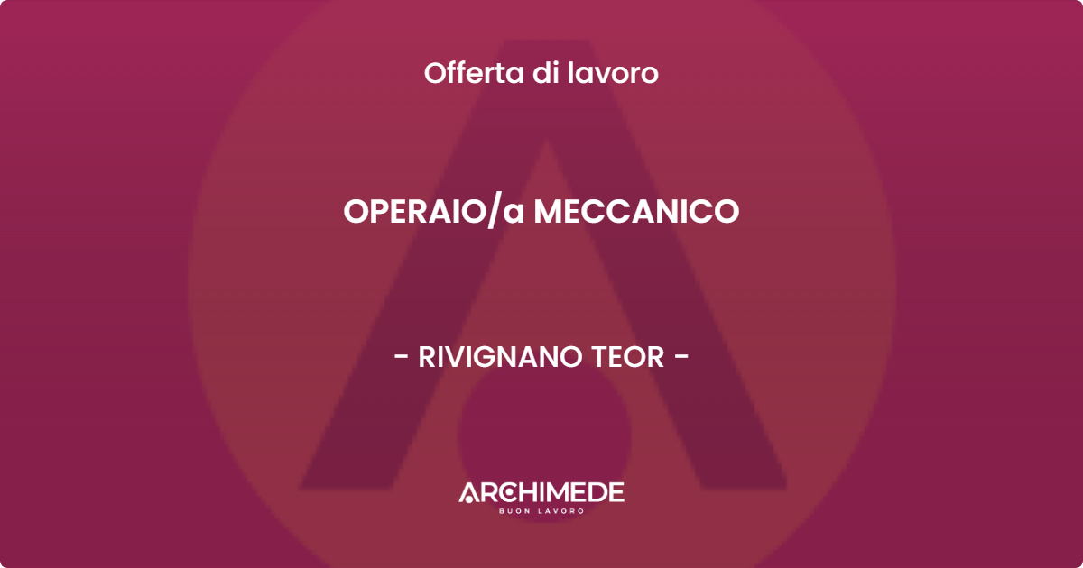 OFFERTA LAVORO - OPERAIOa MECCANICO - RIVIGNANO TEOR