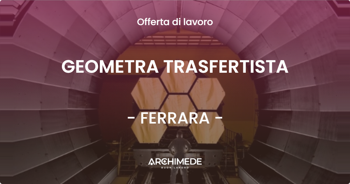 OFFERTA LAVORO - GEOMETRA TRASFERTISTA - FERRARA