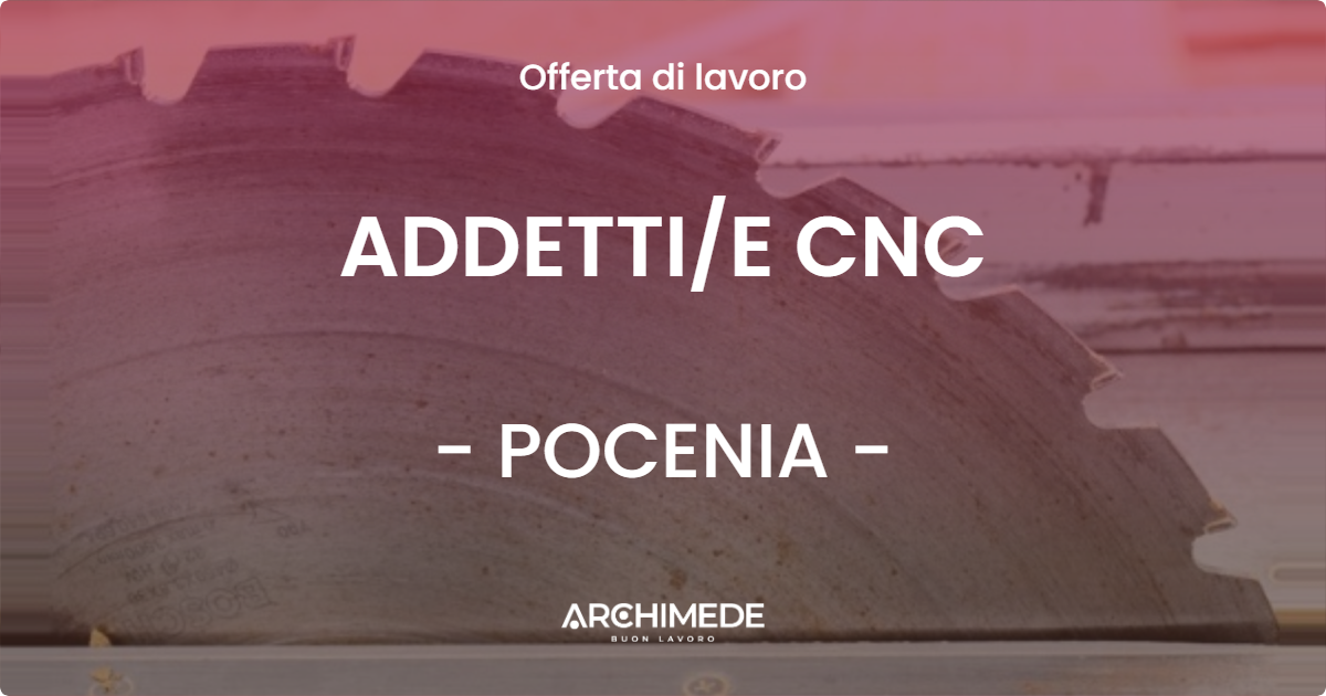 OFFERTA LAVORO - ADDETTIE CNC - POCENIA