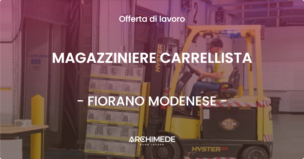 OFFERTA LAVORO - MAGAZZINIERE CARRELLISTA - FIORANO MODENESE