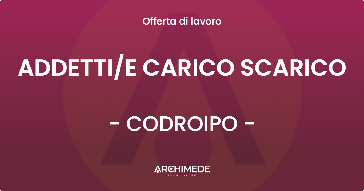 OFFERTA LAVORO - ADDETTIE CARICO SCARICO - CODROIPO