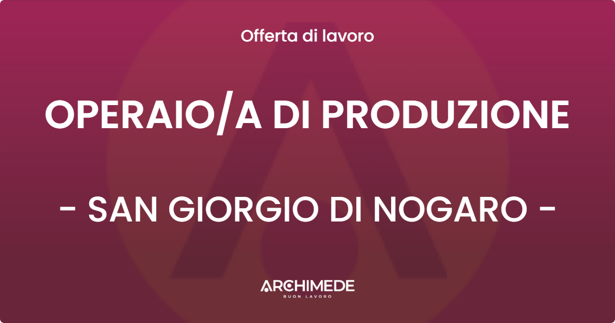 OFFERTA LAVORO - OPERAIOA DI PRODUZIONE - SAN GIORGIO DI NOGARO