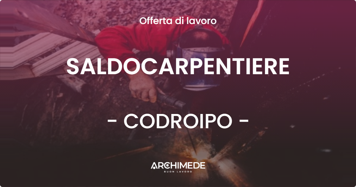 OFFERTA LAVORO - SALDOCARPENTIERE - CODROIPO (UD)