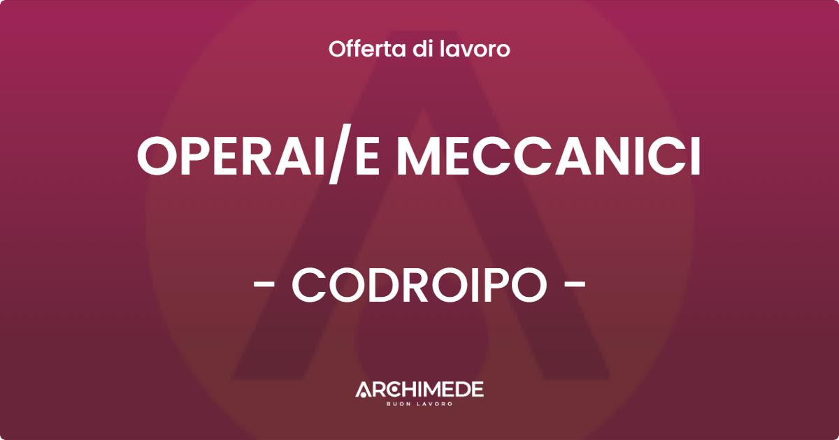 OFFERTA LAVORO - OPERAI/E MECCANICI - CODROIPO (UD)