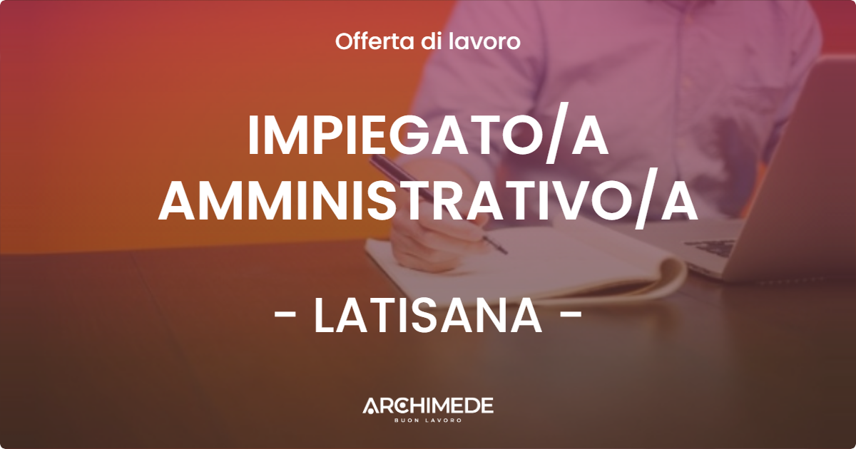 OFFERTA LAVORO - IMPIEGATOA AMMINISTRATIVOA - LATISANA