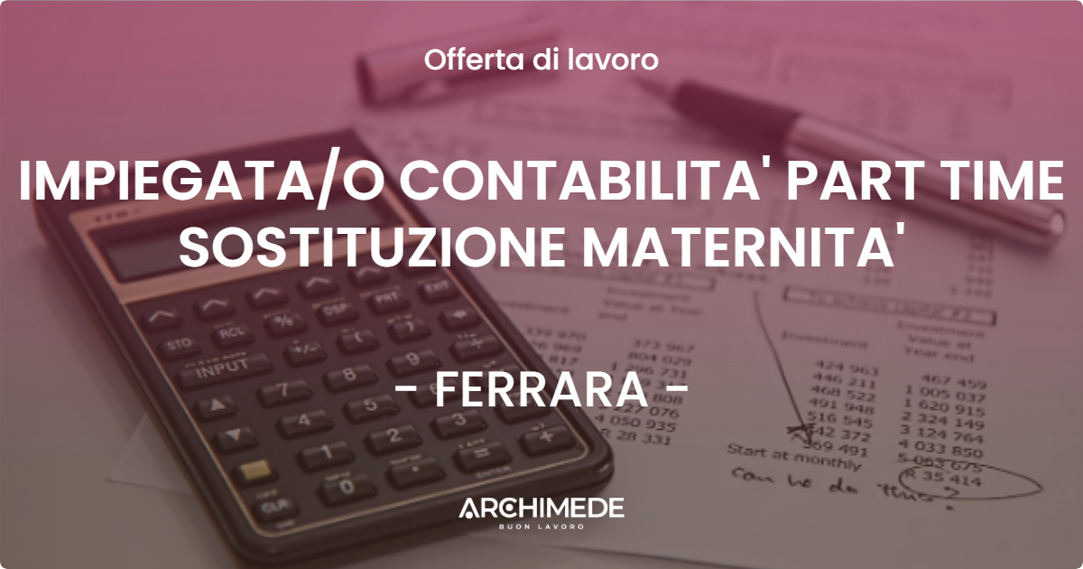 OFFERTA LAVORO - IMPIEGATAO CONTABILITA' PART TIME SOSTITUZIONE MATERNITA' - FERRARA