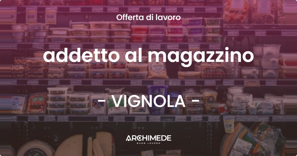 OFFERTA LAVORO - addetto al magazzino - VIGNOLA