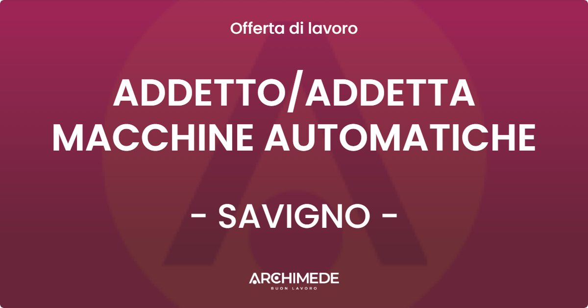 OFFERTA LAVORO - ADDETTOADDETTA MACCHINE AUTOMATICHE - SAVIGNO