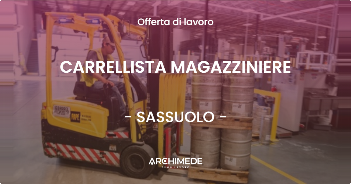 OFFERTA LAVORO - CARRELLISTA MAGAZZINIERE - SASSUOLO