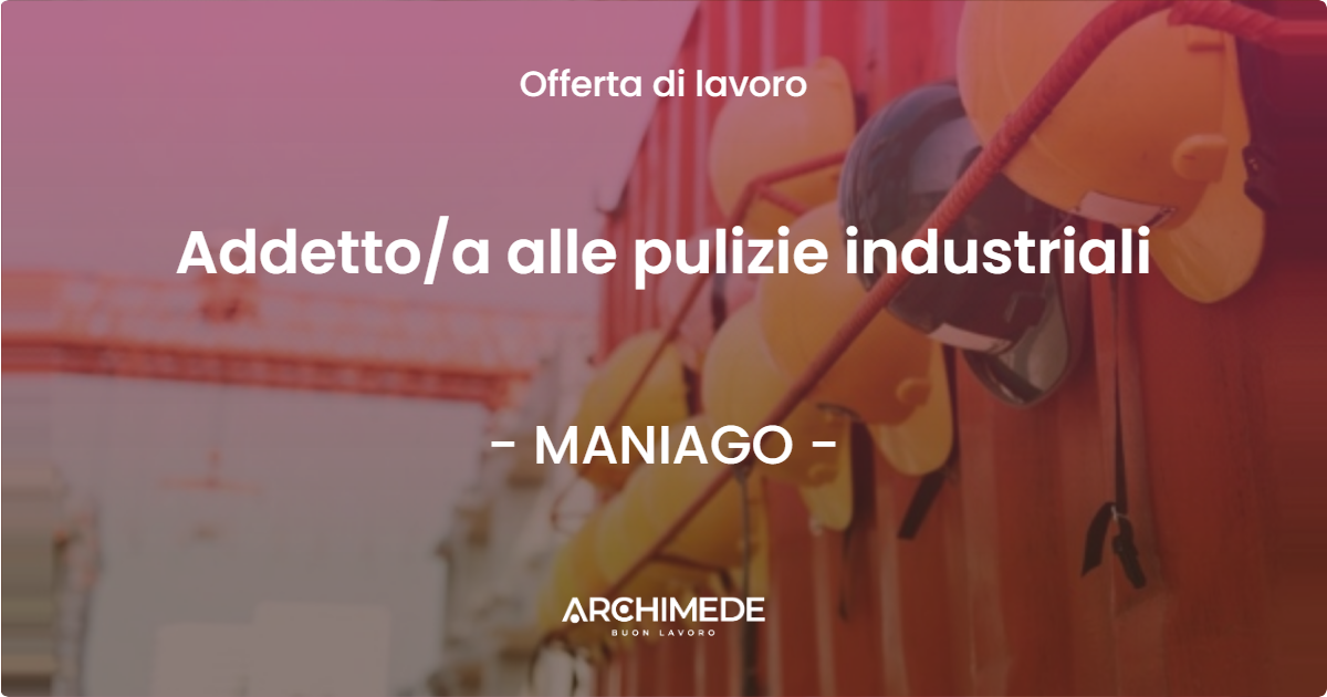 OFFERTA LAVORO - Addettoa alle pulizie industriali - MANIAGO