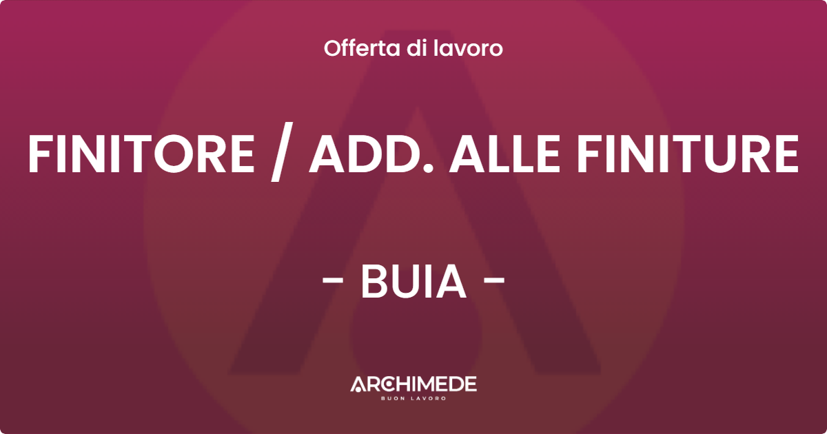 OFFERTA LAVORO - FINITORE / ADD. ALLE FINITURE - BUIA (UD)