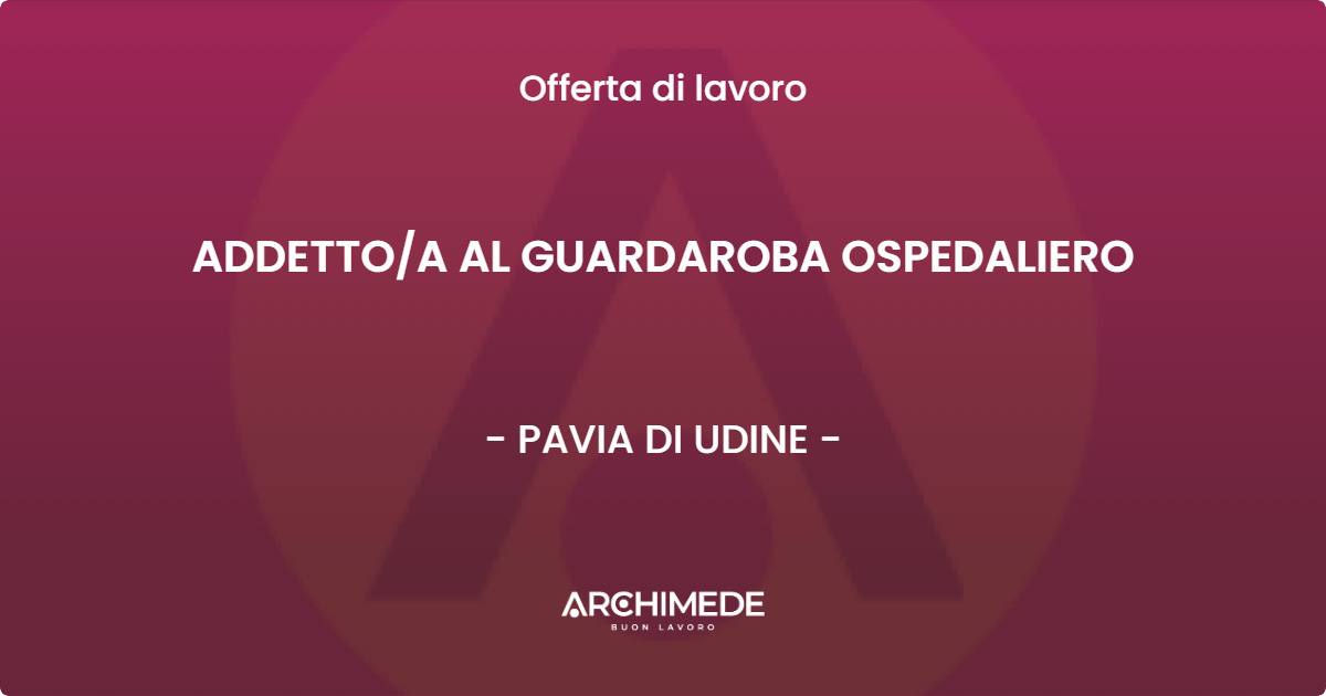 OFFERTA LAVORO - ADDETTOA AL GUARDAROBA OSPEDALIERO - PAVIA DI UDINE