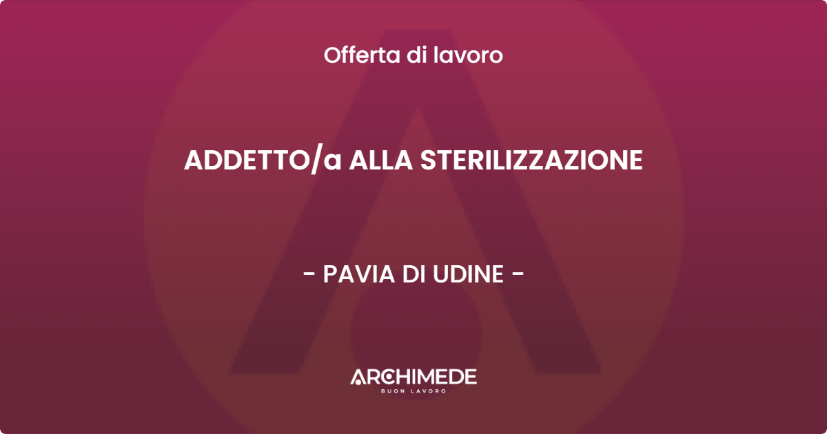 OFFERTA LAVORO - ADDETTOa ALLA STERILIZZAZIONE - PAVIA DI UDINE