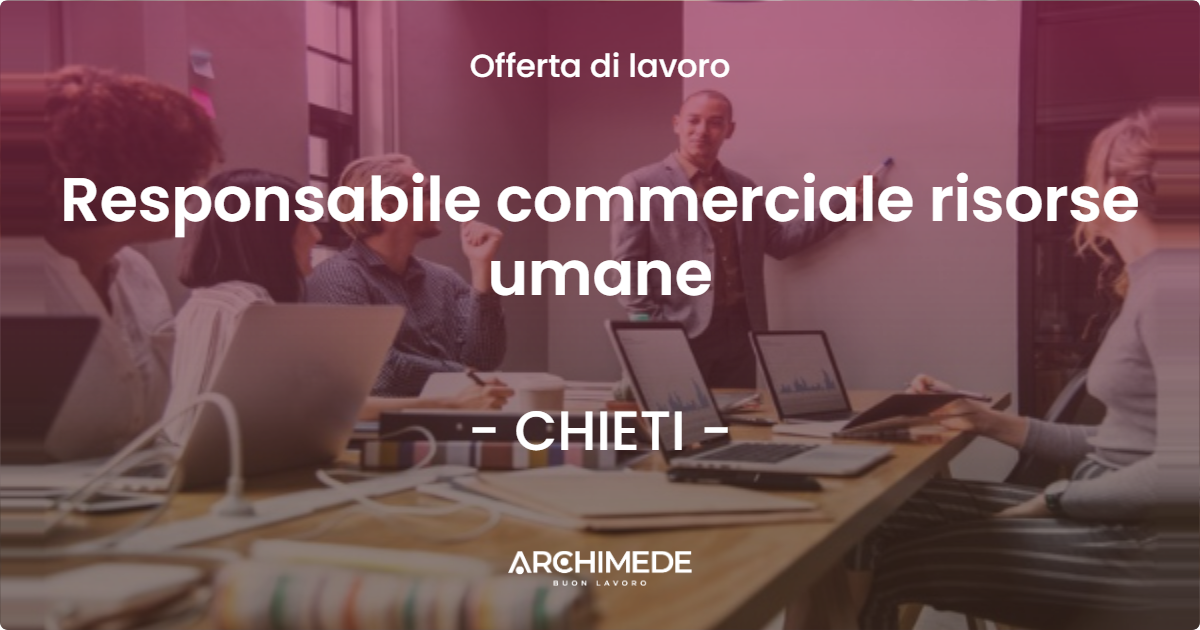 OFFERTA LAVORO - Responsabile commerciale risorse umane - CHIETI