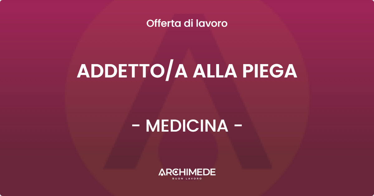 OFFERTA LAVORO - ADDETTO/A ALLA PIEGA - MEDICINA (BO)