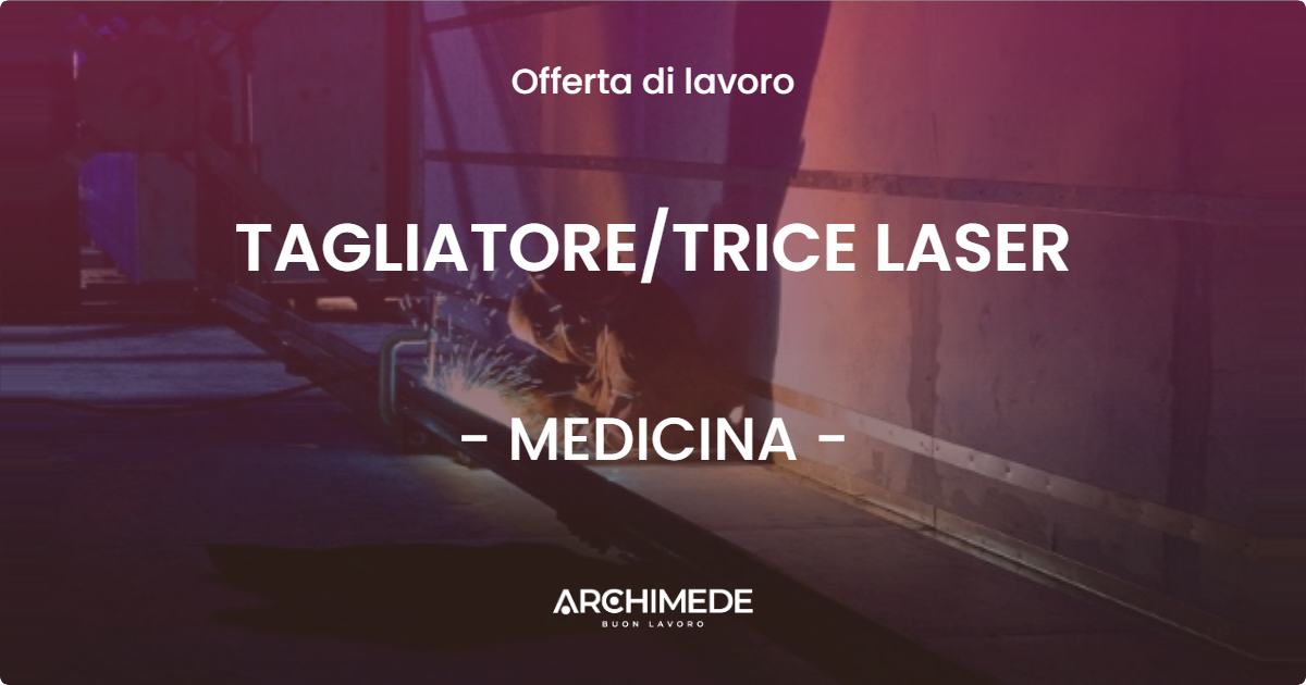 OFFERTA LAVORO - TAGLIATORE/TRICE LASER - MEDICINA (BO)