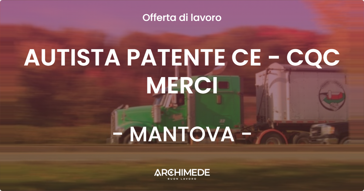 OFFERTA LAVORO - AUTISTA PATENTE CE - CQC MERCI - MANTOVA