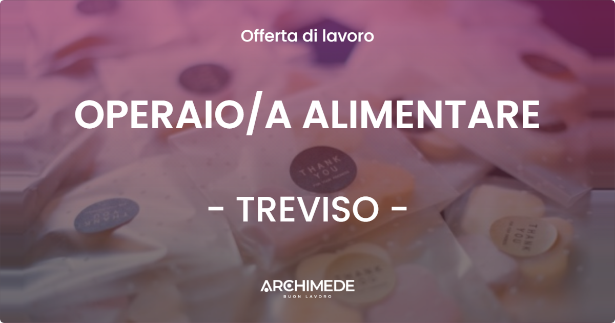 OFFERTA LAVORO - OPERAIO/A ALIMENTARE - TREVISO (TV)