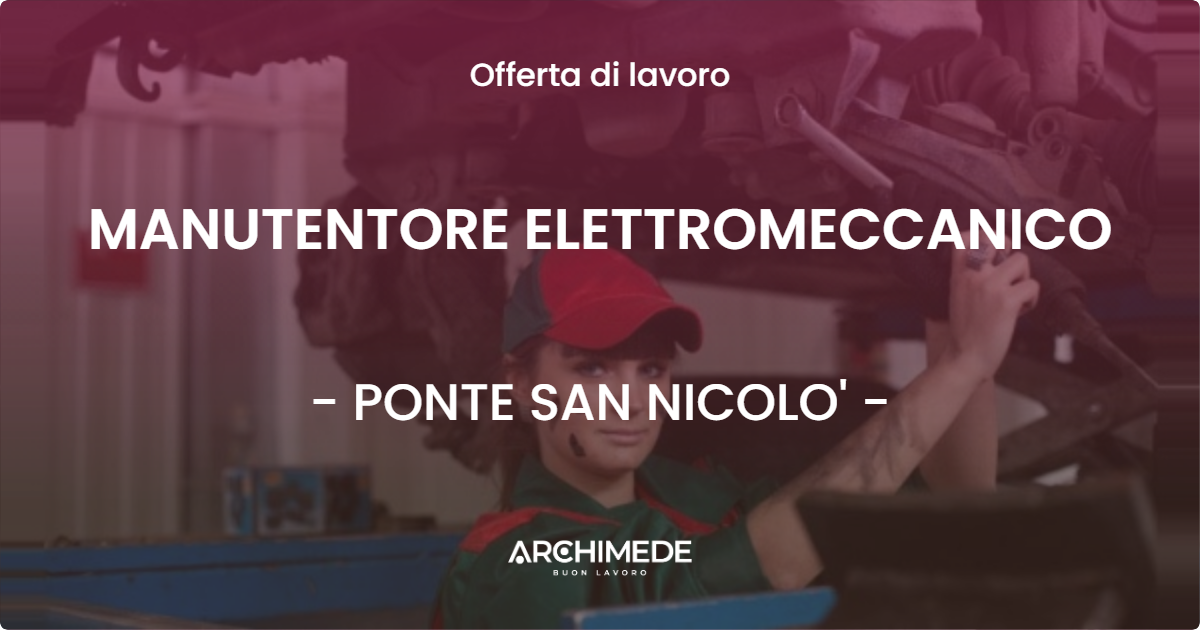 OFFERTA LAVORO - MANUTENTORE ELETTROMECCANICO - PONTE SAN NICOLO'