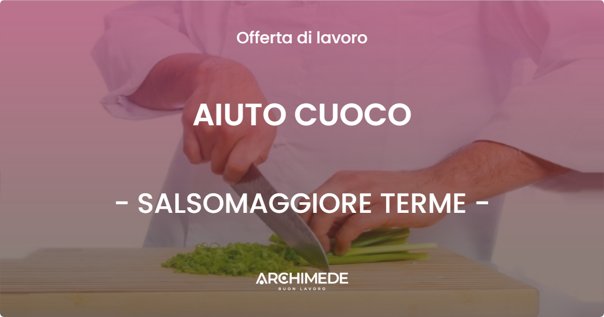 OFFERTA LAVORO - AIUTO CUOCO - SALSOMAGGIORE TERME (PR)