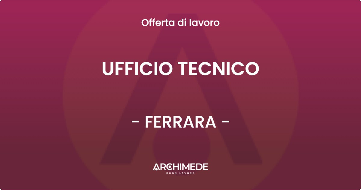 OFFERTA LAVORO - UFFICIO TECNICO - FERRARA (FE)