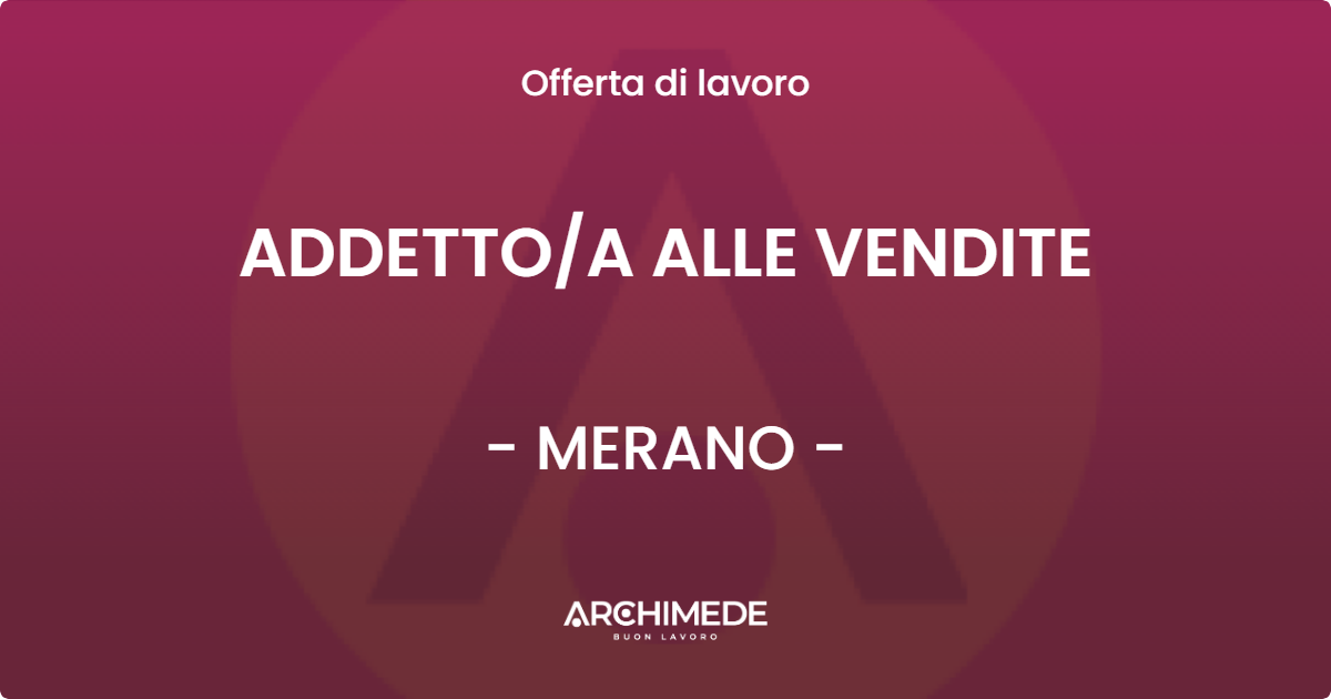 OFFERTA LAVORO - ADDETTO/A ALLE VENDITE - MERANO (BZ)