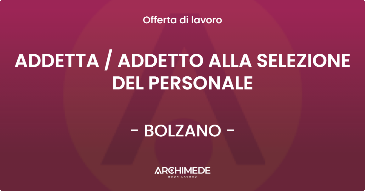 OFFERTA LAVORO - ADDETTA / ADDETTO ALLA SELEZIONE DEL PERSONALE - BOLZANO (BZ)