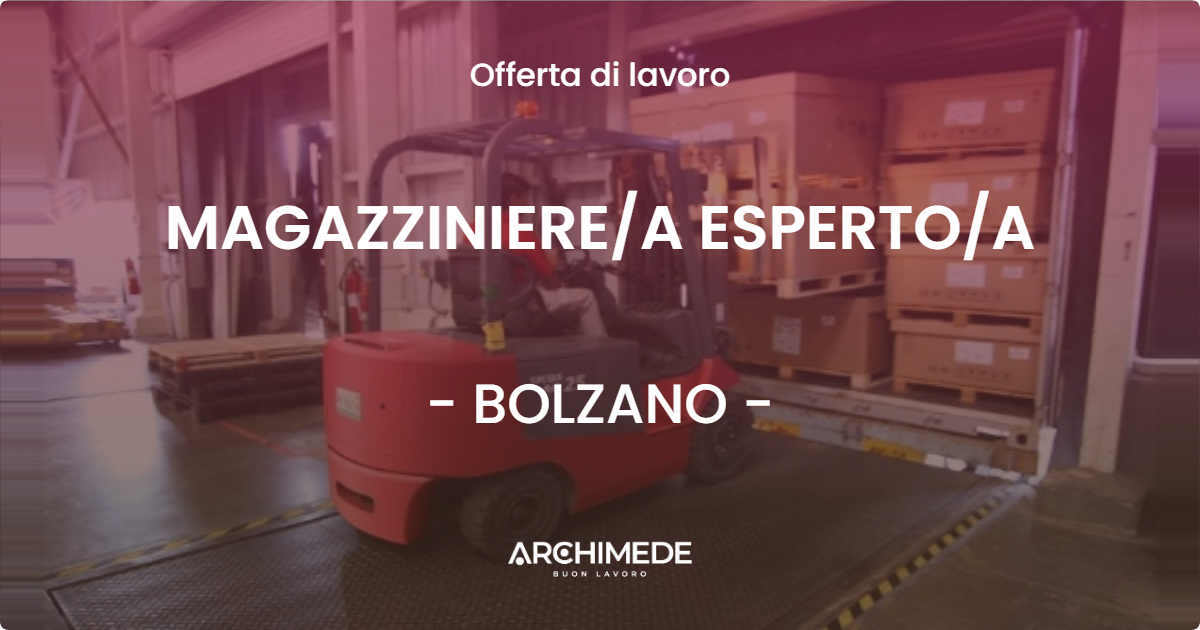 OFFERTA LAVORO - MAGAZZINIERE/A ESPERTO/A - BOLZANO (BZ)