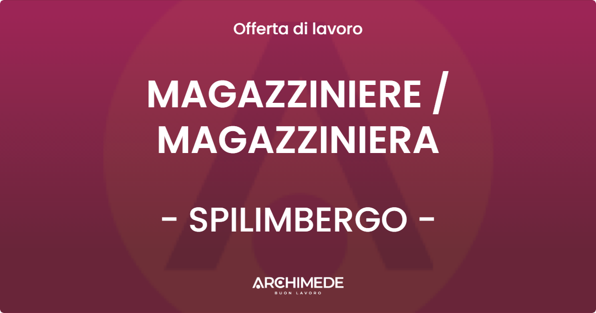 OFFERTA LAVORO - MAGAZZINIERE  MAGAZZINIERA - SPILIMBERGO