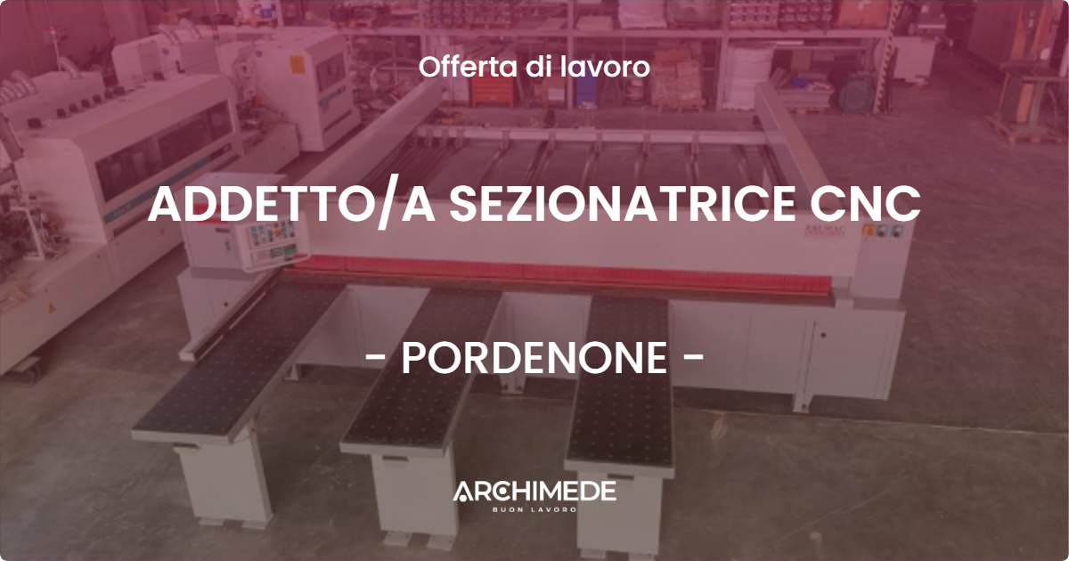 OFFERTA LAVORO - ADDETTO/A SEZIONATRICE CNC - PORDENONE (PN)