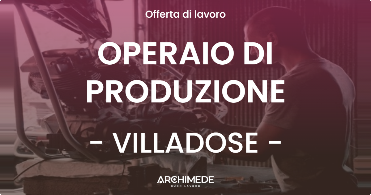 OFFERTA LAVORO - OPERAIO DI PRODUZIONE - VILLADOSE (RO)