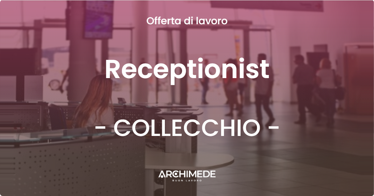 OFFERTA LAVORO - Receptionist - COLLECCHIO (PR)