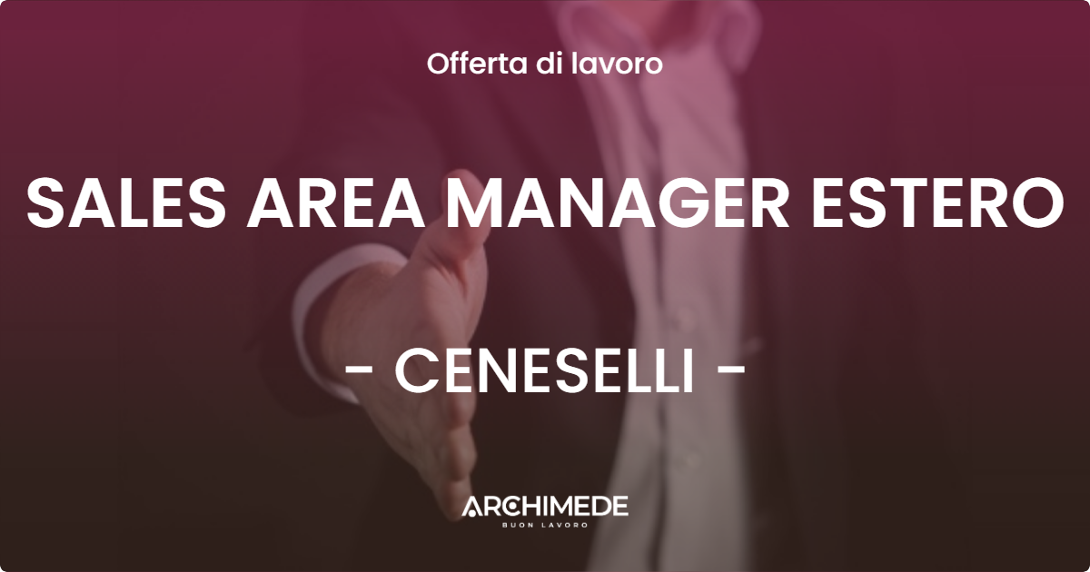 OFFERTA LAVORO - SALES AREA MANAGER ESTERO - CENESELLI