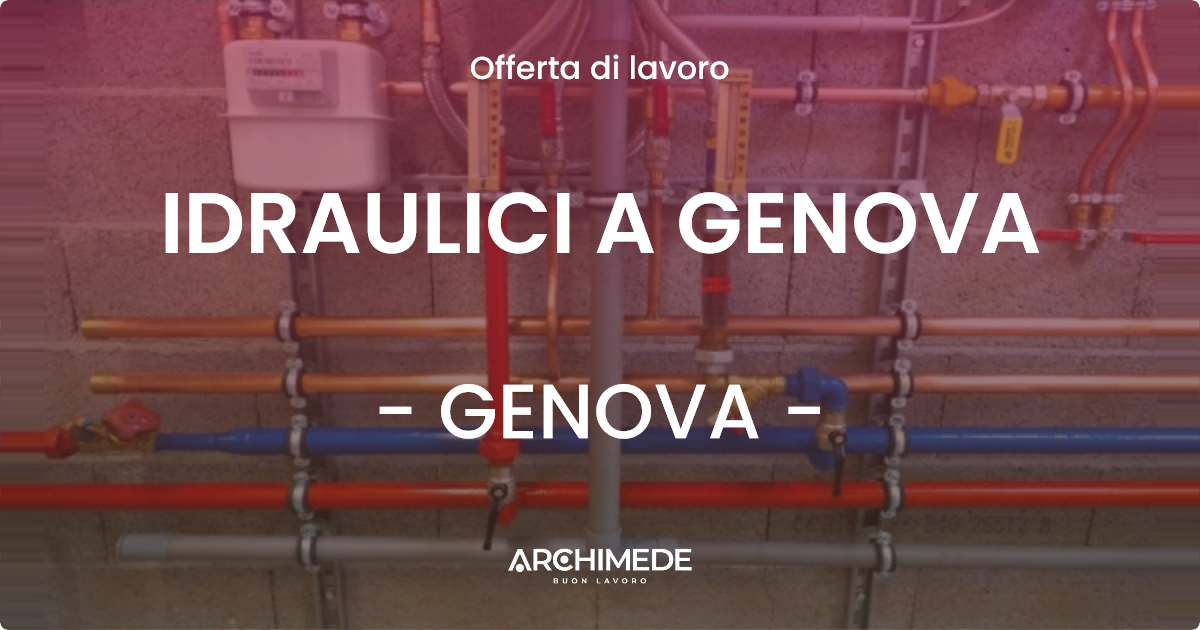 OFFERTA LAVORO - IDRAULICI A GENOVA - GENOVA (GE)