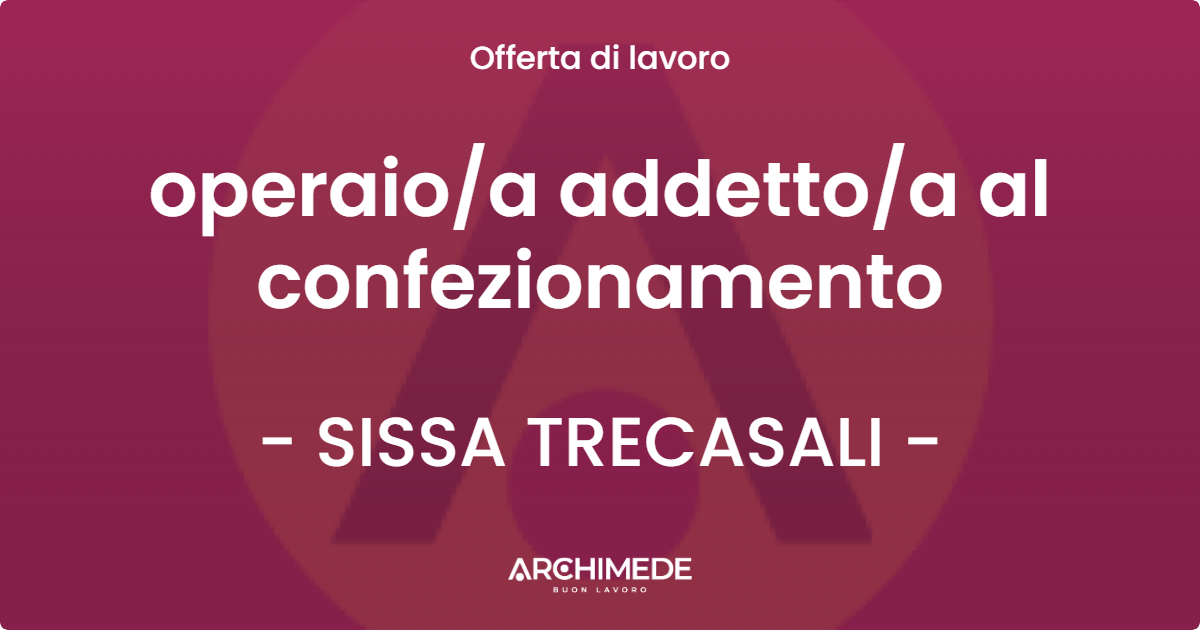 OFFERTA LAVORO - operaio/a addetto/a al confezionamento - SISSA TRECASALI (PR)