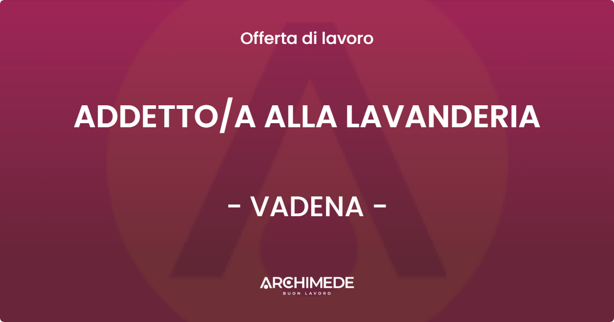 OFFERTA LAVORO - ADDETTOA ALLA LAVANDERIA - VADENA