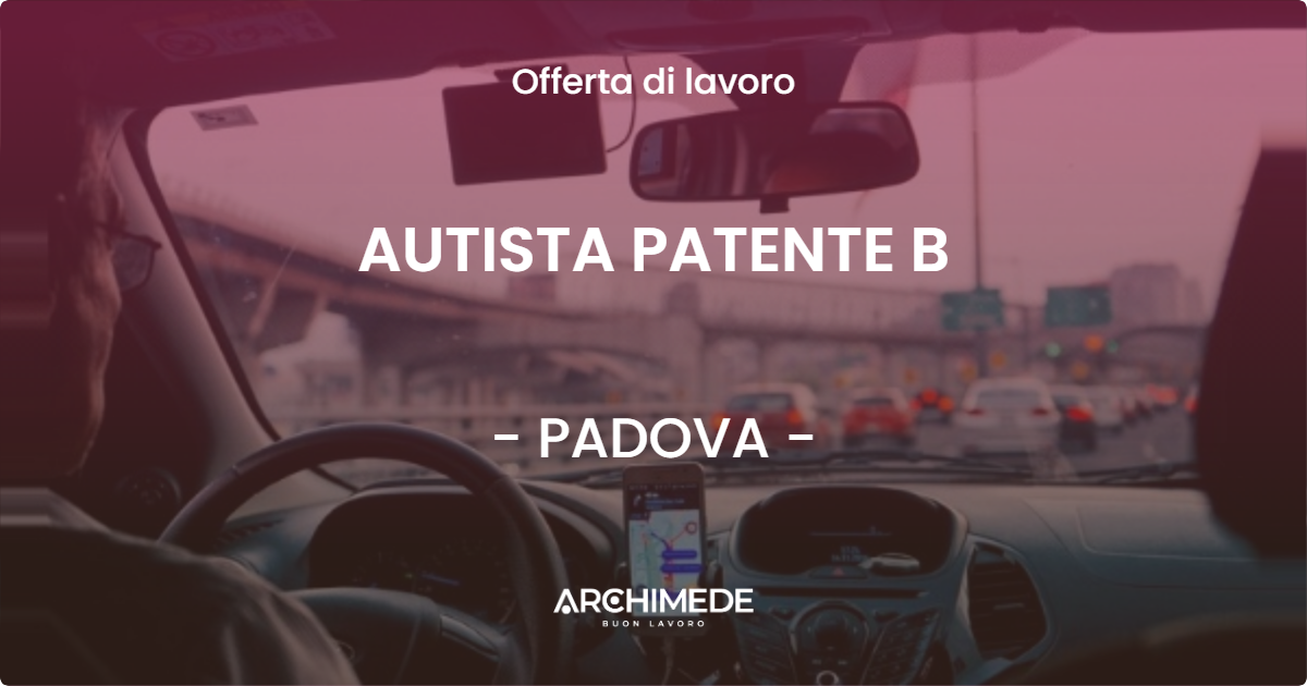 OFFERTA LAVORO - AUTISTA PATENTE B - PADOVA (PD)