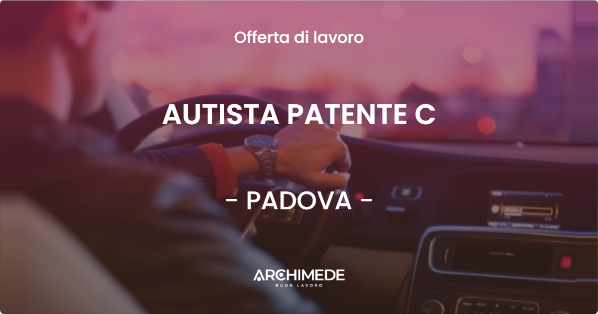 OFFERTA LAVORO - AUTISTA PATENTE C - PADOVA (PD)