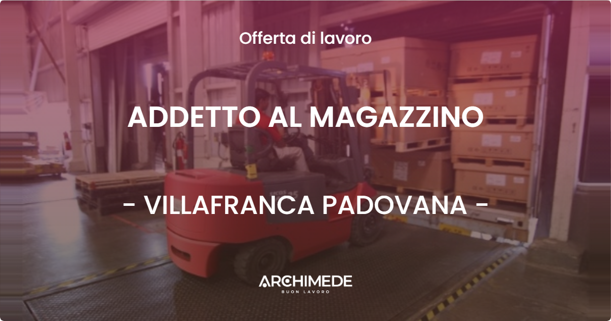 OFFERTA LAVORO - ADDETTO AL MAGAZZINO - VILLAFRANCA PADOVANA (PD)