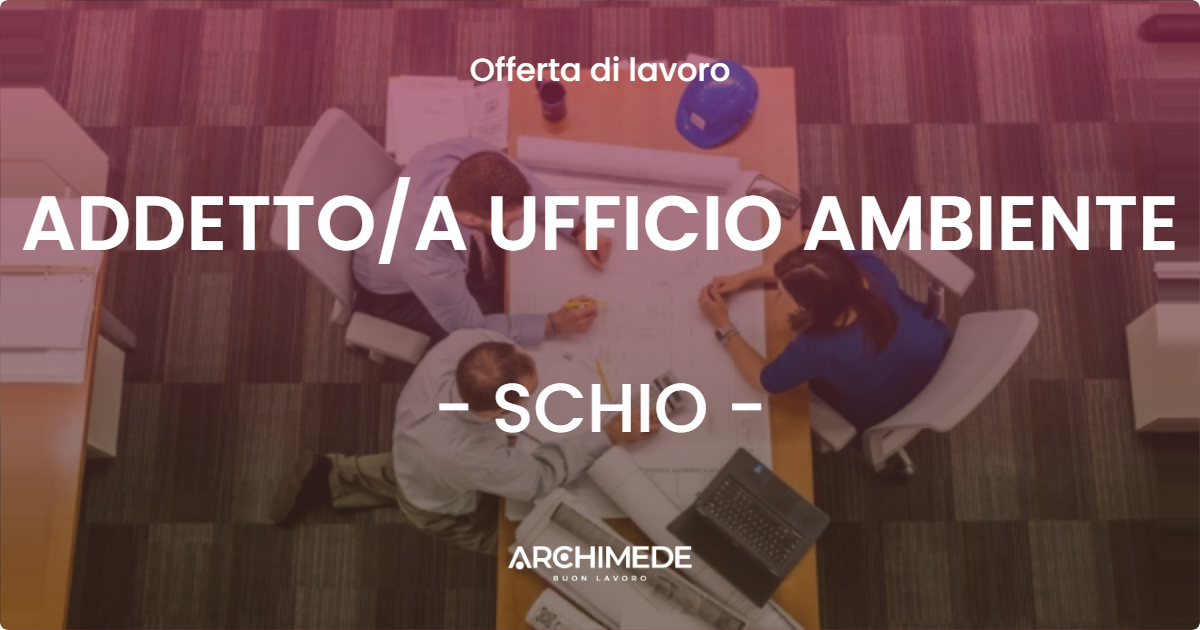 OFFERTA LAVORO - ADDETTOA UFFICIO AMBIENTE - SCHIO