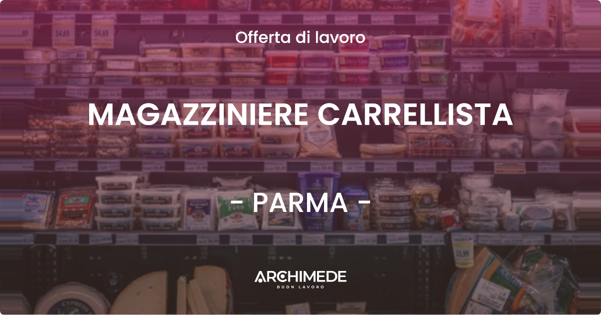 OFFERTA LAVORO - MAGAZZINIERE CARRELLISTA - PARMA (PR)