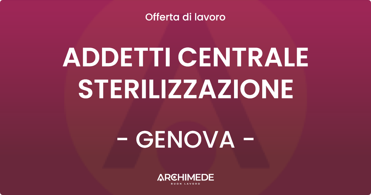 OFFERTA LAVORO - ADDETTI CENTRALE STERILIZZAZIONE - GENOVA (GE)