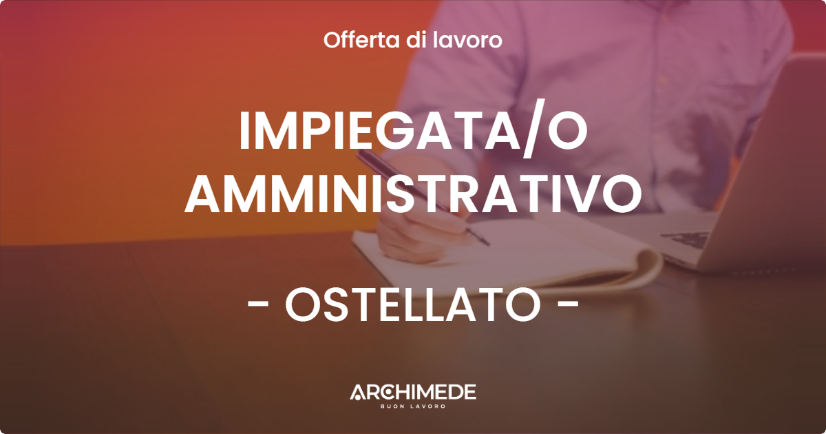 OFFERTA LAVORO - IMPIEGATA/O AMMINISTRATIVO - OSTELLATO (FE)